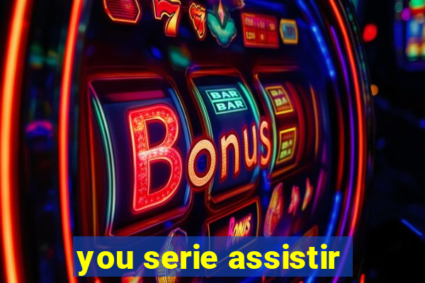 you serie assistir